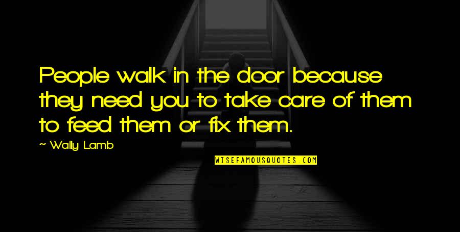 Walk In The Door Quotes By Wally Lamb: People walk in the door because they need