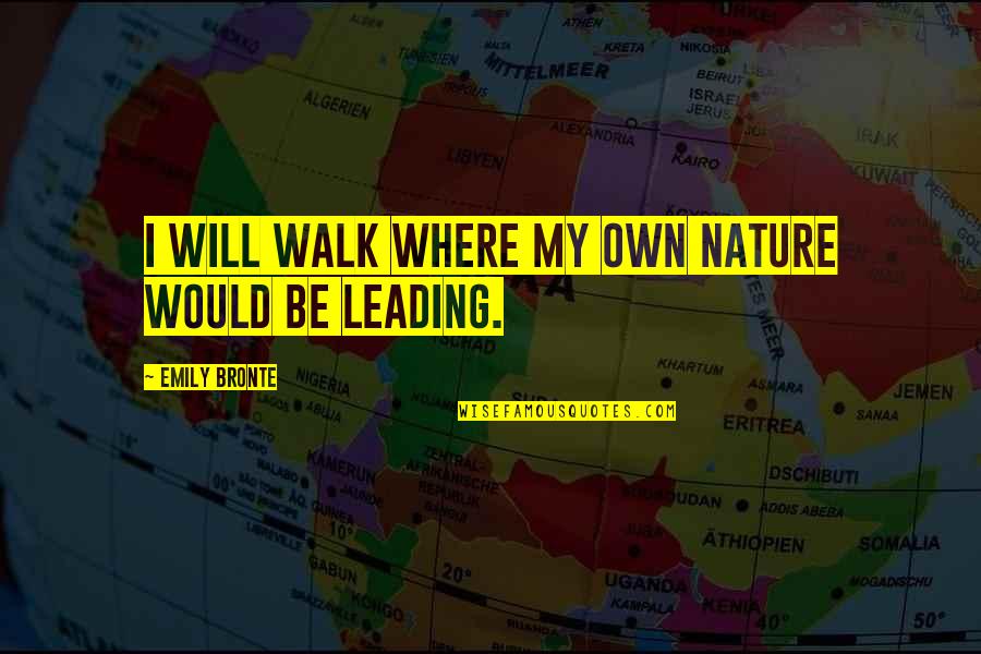 Walk In The Nature Quotes By Emily Bronte: I will walk where my own nature would