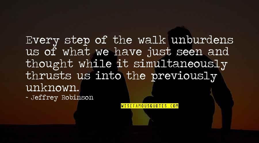 Walk In The Nature Quotes By Jeffrey Robinson: Every step of the walk unburdens us of Walk In The Nature Quotes By Jeffrey Robinson: Every step of the walk unburdens us of