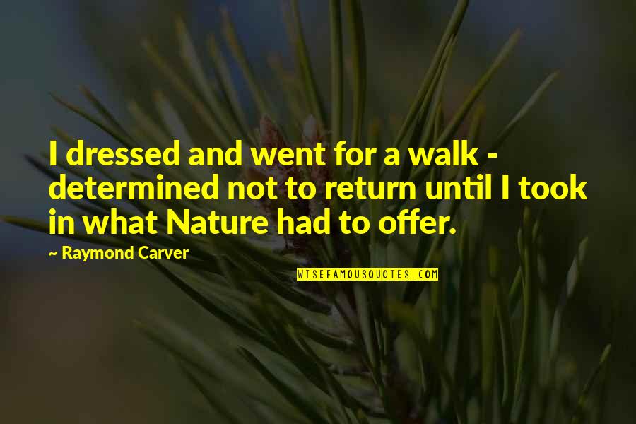 Walk In The Nature Quotes By Raymond Carver: I dressed and went for a walk -