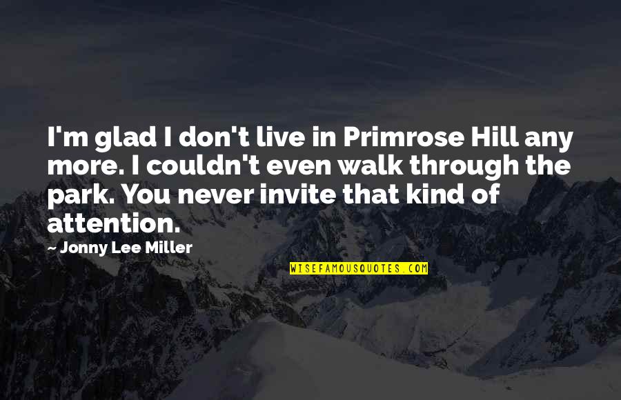 Walk In The Park Quotes By Jonny Lee Miller: I'm glad I don't live in Primrose Hill