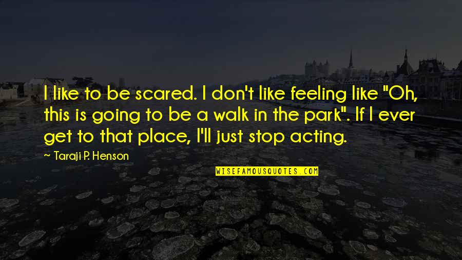 Walk In The Park Quotes By Taraji P. Henson: I like to be scared. I don't like