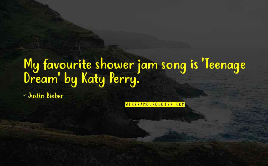 Walk In Woods Quotes By Justin Bieber: My favourite shower jam song is 'Teenage Dream'