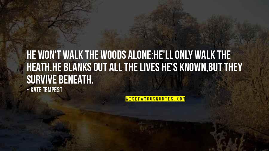 Walk In Woods Quotes By Kate Tempest: He won't walk the woods alone:He'll only walk