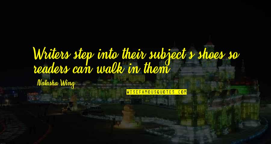 Walk In Your Own Shoes Quotes By Natasha Wing: Writers step into their subject's shoes so readers
