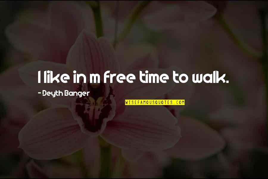 Walk In Your Truth Quotes By Deyth Banger: I like in m free time to walk.