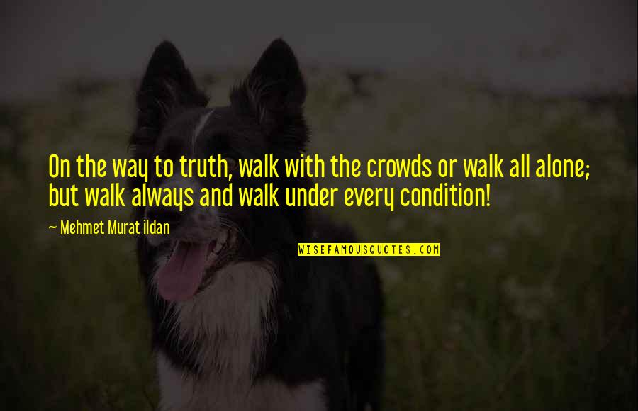 Walk In Your Truth Quotes By Mehmet Murat Ildan: On the way to truth, walk with the