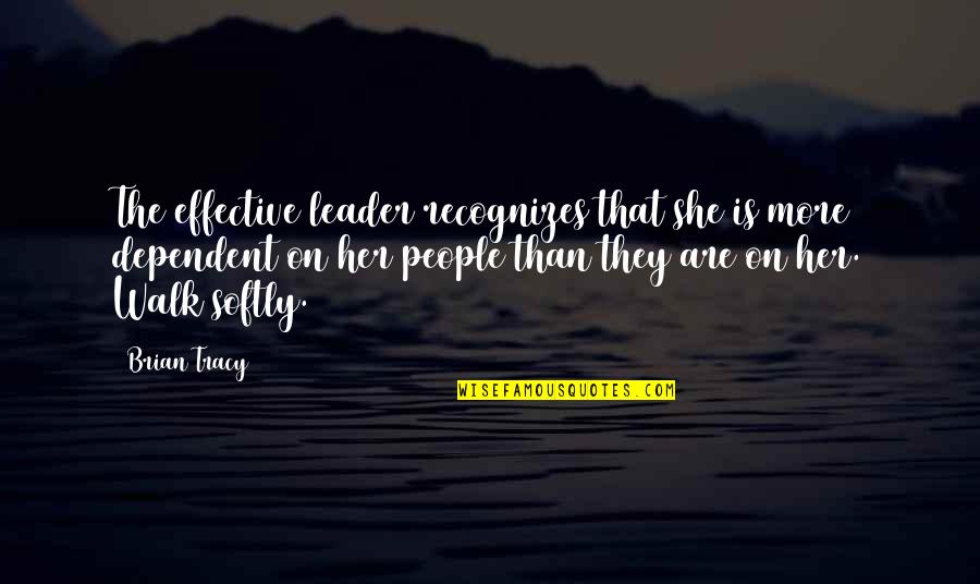 Walk Inspirational Quotes By Brian Tracy: The effective leader recognizes that she is more