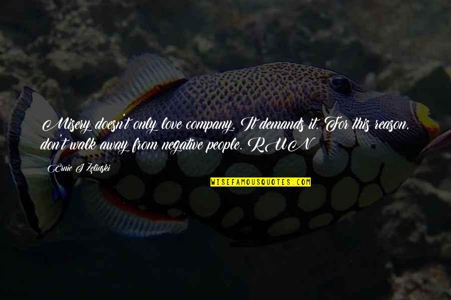Walk Inspirational Quotes By Ernie J Zelinski: Misery doesn't only love company. It demands it.