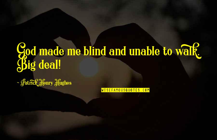 Walk Inspirational Quotes By Patrick Henry Hughes: God made me blind and unable to walk.