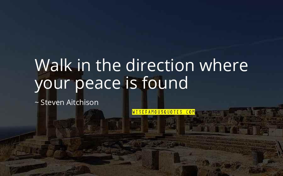 Walk Inspirational Quotes By Steven Aitchison: Walk in the direction where your peace is