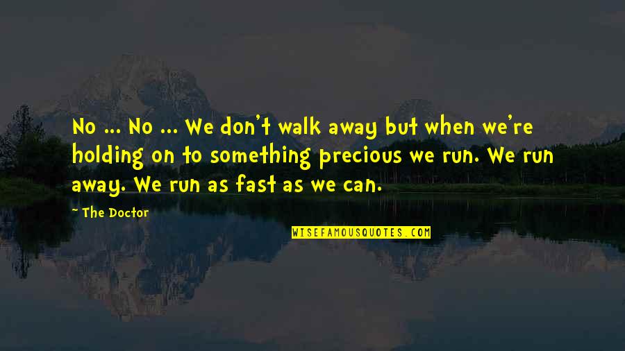 Walk Inspirational Quotes By The Doctor: No ... No ... We don't walk away