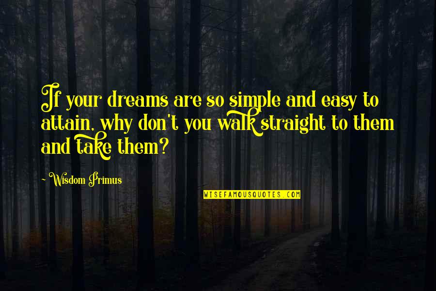 Walk Inspirational Quotes By Wisdom Primus: If your dreams are so simple and easy