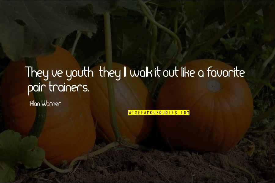 Walk It Out Quotes By Alan Warner: They've youth; they'll walk it out like a