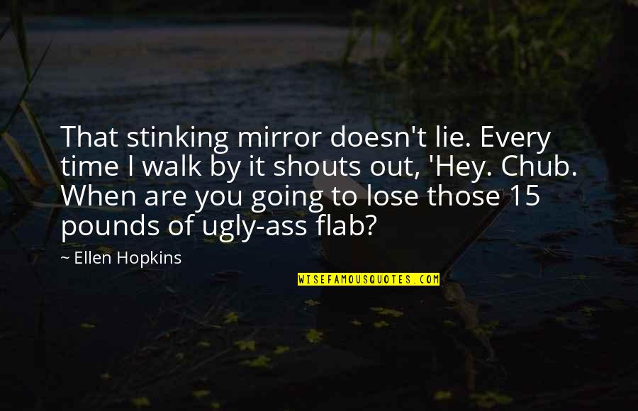 Walk It Out Quotes By Ellen Hopkins: That stinking mirror doesn't lie. Every time I