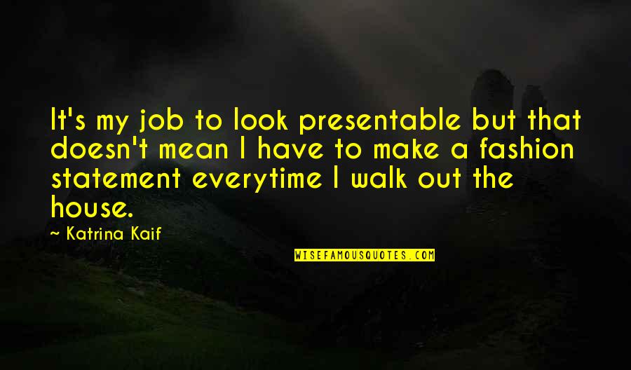 Walk It Out Quotes By Katrina Kaif: It's my job to look presentable but that