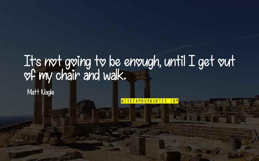 Walk It Out Quotes By Matt Nagle: It's not going to be enough, until I