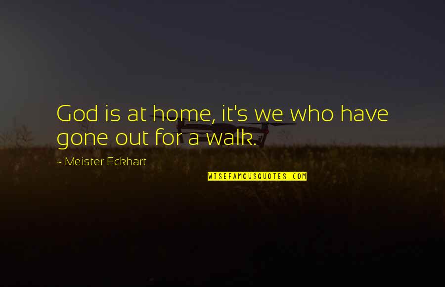 Walk It Out Quotes By Meister Eckhart: God is at home, it's we who have