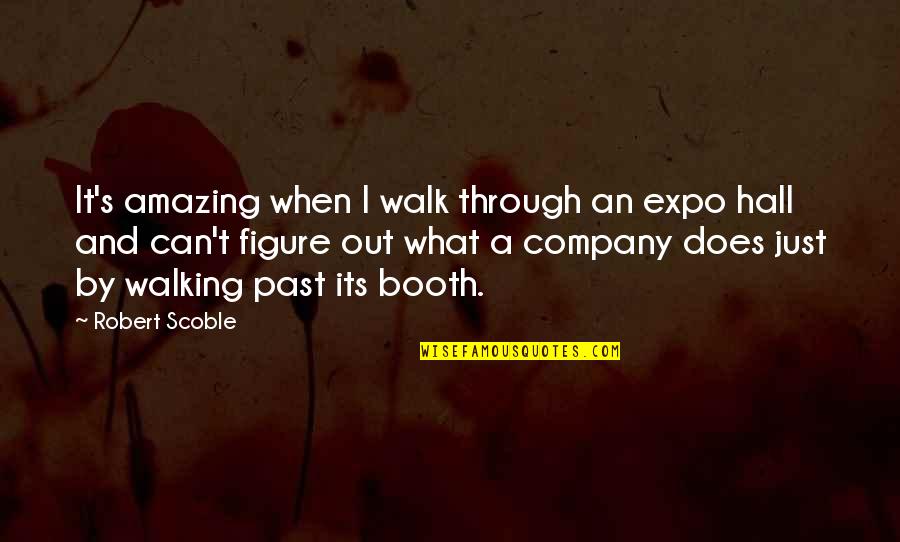 Walk It Out Quotes By Robert Scoble: It's amazing when I walk through an expo
