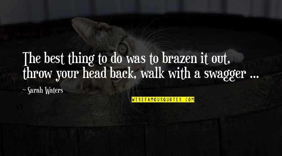 Walk It Out Quotes By Sarah Waters: The best thing to do was to brazen