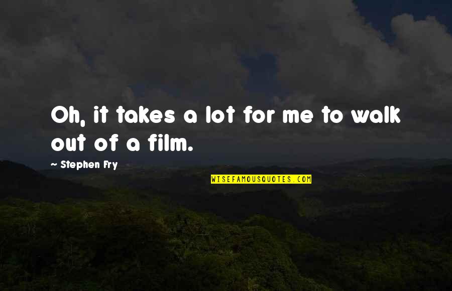 Walk It Out Quotes By Stephen Fry: Oh, it takes a lot for me to
