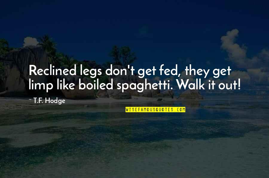 Walk It Out Quotes By T.F. Hodge: Reclined legs don't get fed, they get limp