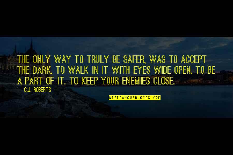 Walk It Quotes By C.J. Roberts: The only way to truly be safer, was