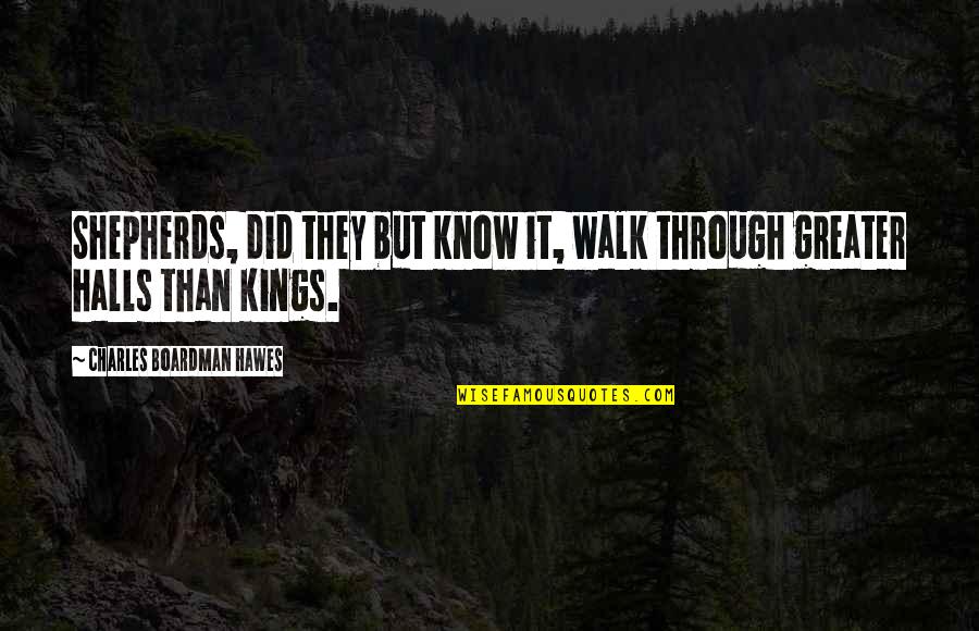 Walk It Quotes By Charles Boardman Hawes: Shepherds, did they but know it, walk through