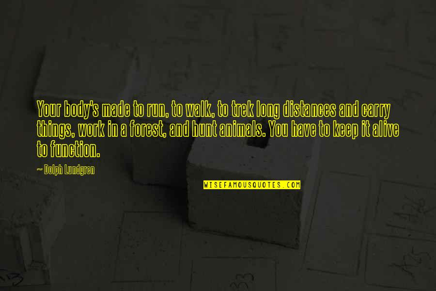Walk It Quotes By Dolph Lundgren: Your body's made to run, to walk, to