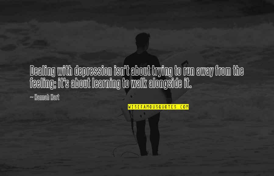 Walk It Quotes By Hannah Hart: Dealing with depression isn't about trying to run