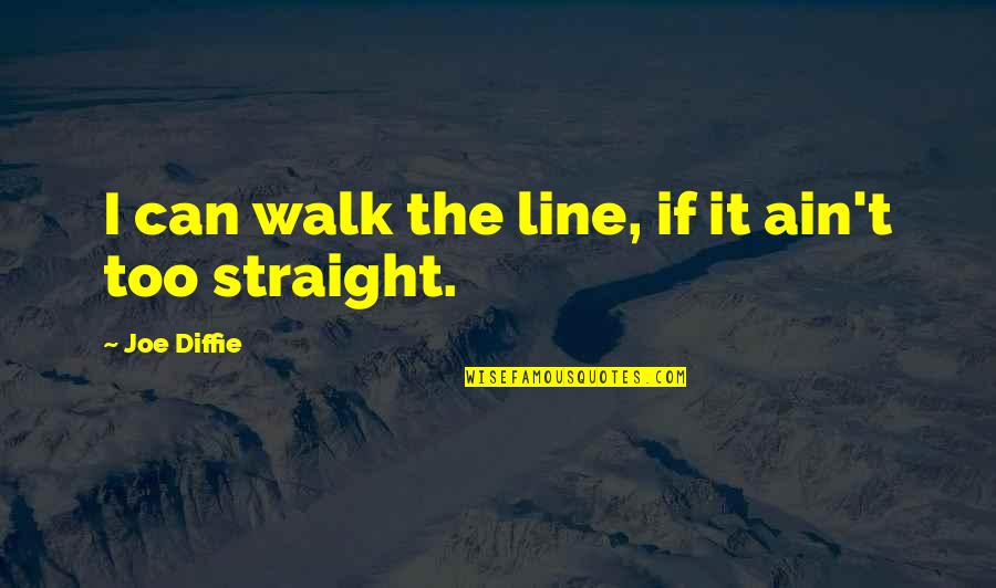 Walk It Quotes By Joe Diffie: I can walk the line, if it ain't