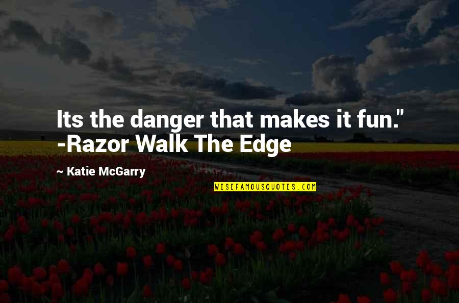 Walk It Quotes By Katie McGarry: Its the danger that makes it fun." -Razor