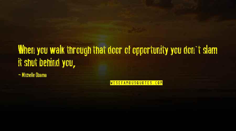 Walk It Quotes By Michelle Obama: When you walk through that door of opportunity