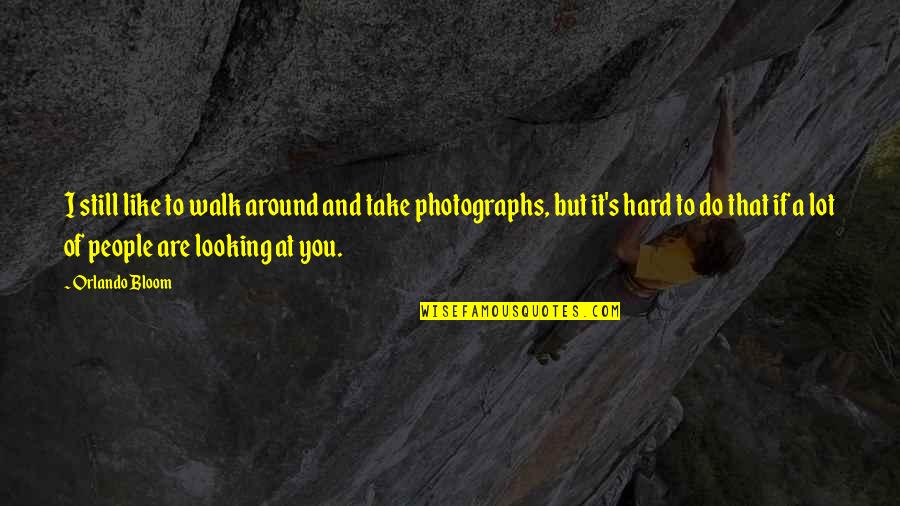 Walk It Quotes By Orlando Bloom: I still like to walk around and take