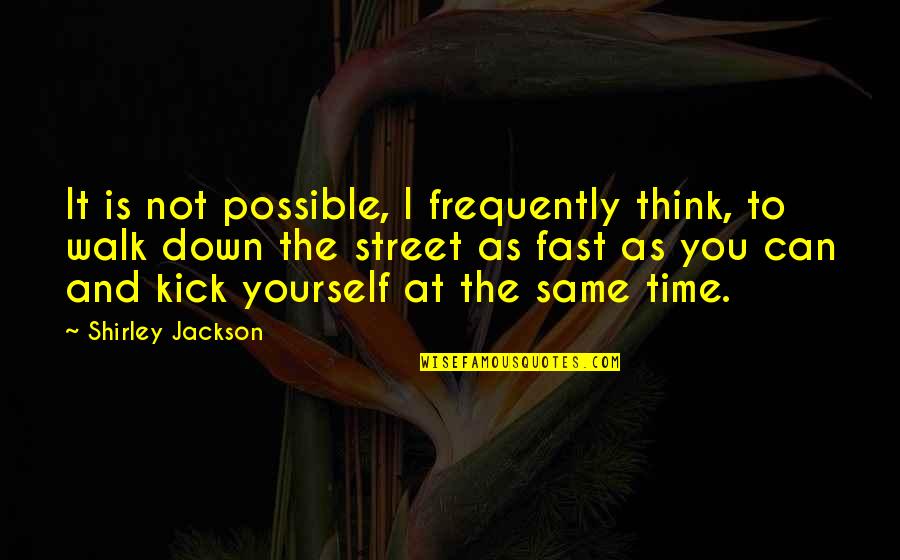 Walk It Quotes By Shirley Jackson: It is not possible, I frequently think, to