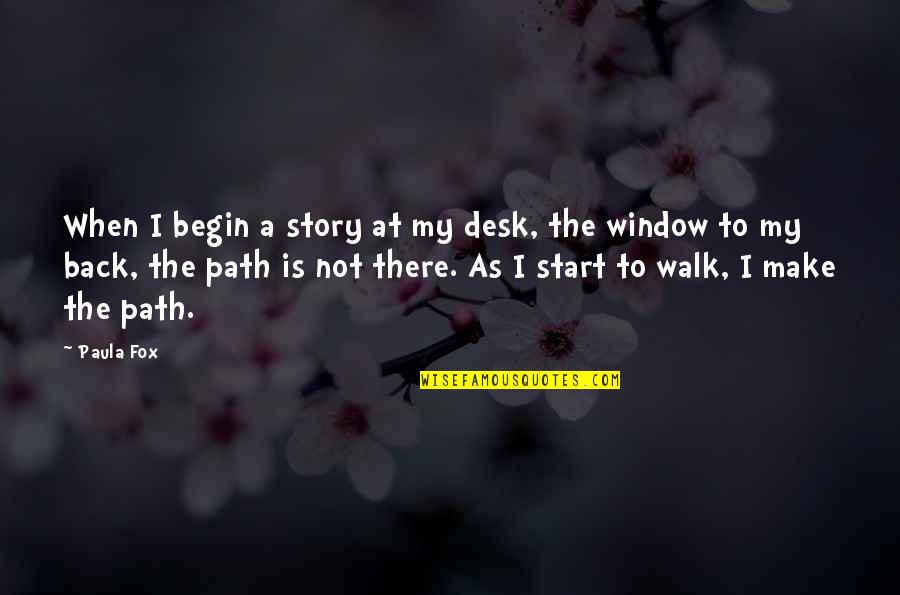 Walk My Own Path Quotes By Paula Fox: When I begin a story at my desk,