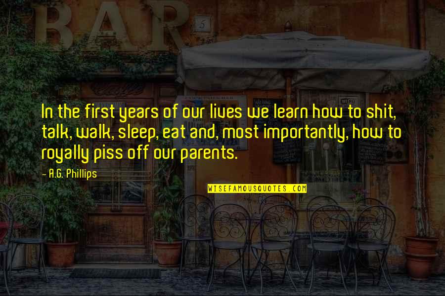 Walk Off Quotes By A.G. Phillips: In the first years of our lives we