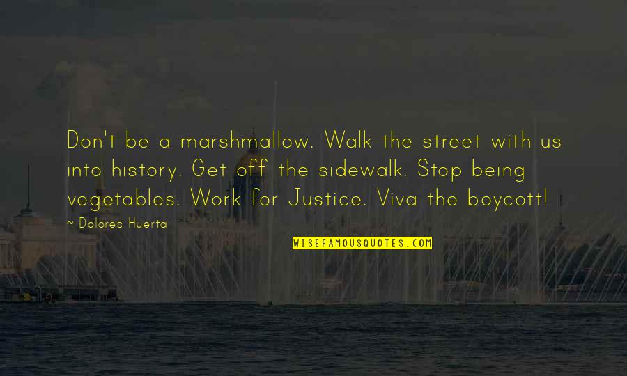 Walk Off Quotes By Dolores Huerta: Don't be a marshmallow. Walk the street with