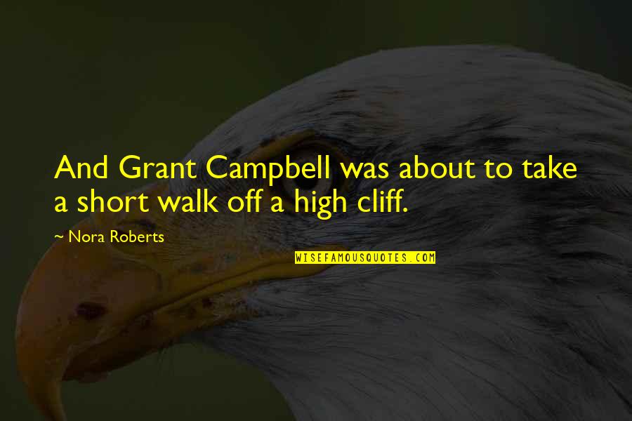 Walk Off Quotes By Nora Roberts: And Grant Campbell was about to take a