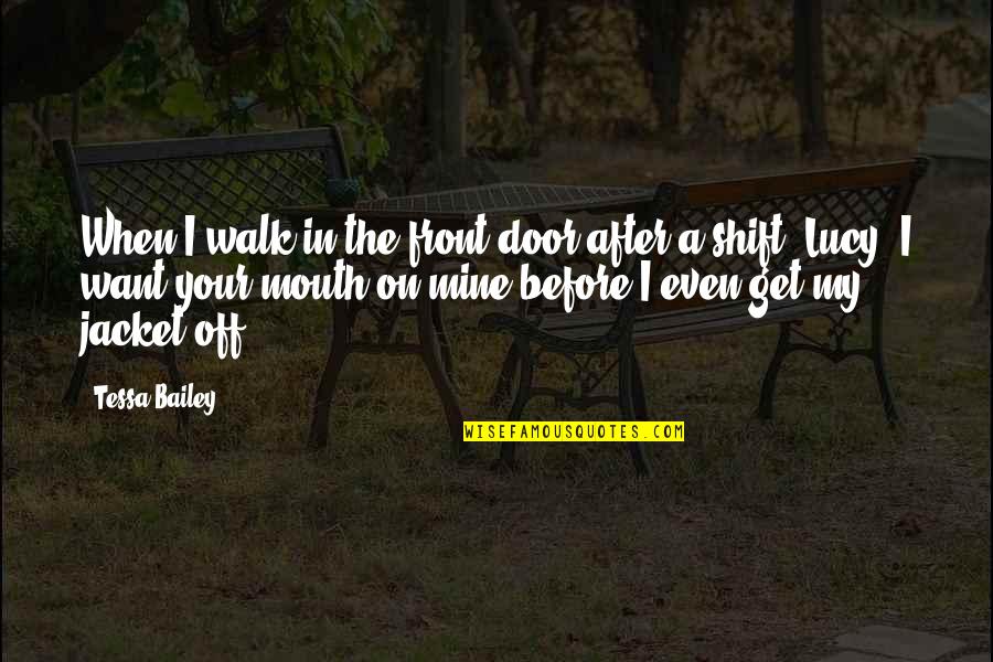 Walk Off Quotes By Tessa Bailey: When I walk in the front door after