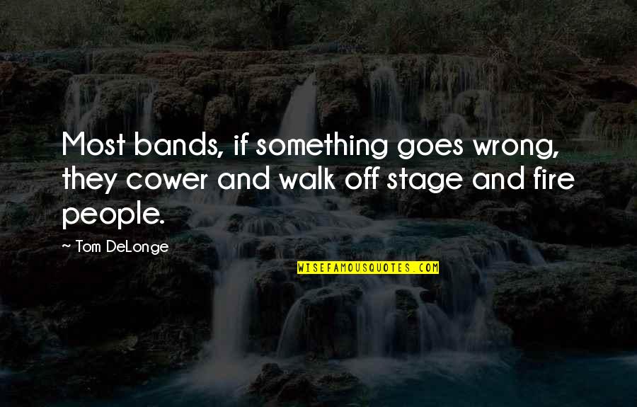 Walk Off Quotes By Tom DeLonge: Most bands, if something goes wrong, they cower