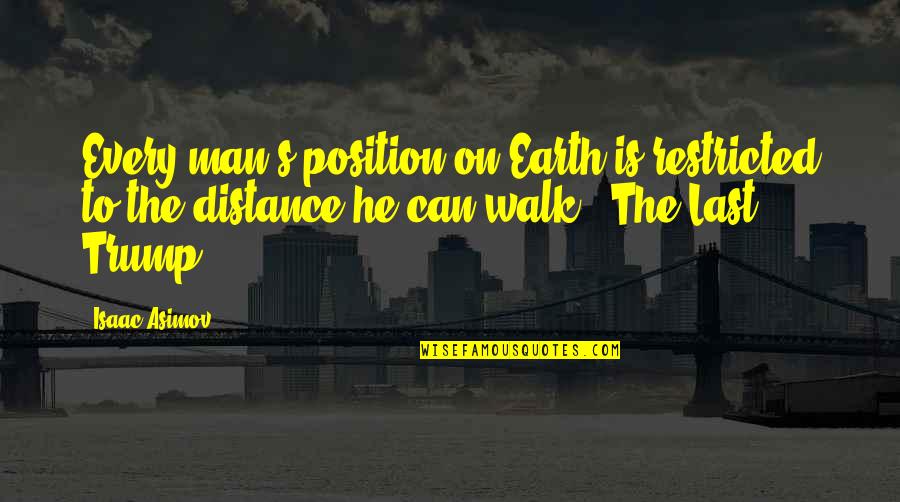 Walk Off The Earth Quotes By Isaac Asimov: Every man's position on Earth is restricted to