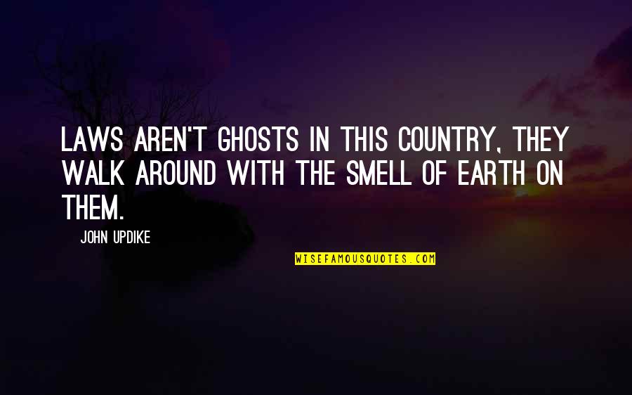 Walk Off The Earth Quotes By John Updike: Laws aren't ghosts in this country, they walk