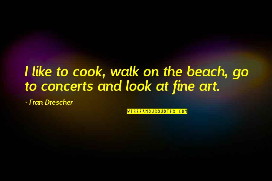 Walk On Beach Quotes By Fran Drescher: I like to cook, walk on the beach,