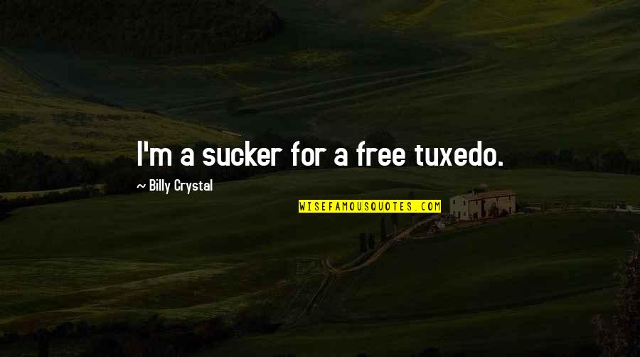 Walk On Moon Quotes By Billy Crystal: I'm a sucker for a free tuxedo. Walk On Moon Quotes By Billy Crystal: I'm a sucker for a free tuxedo.
