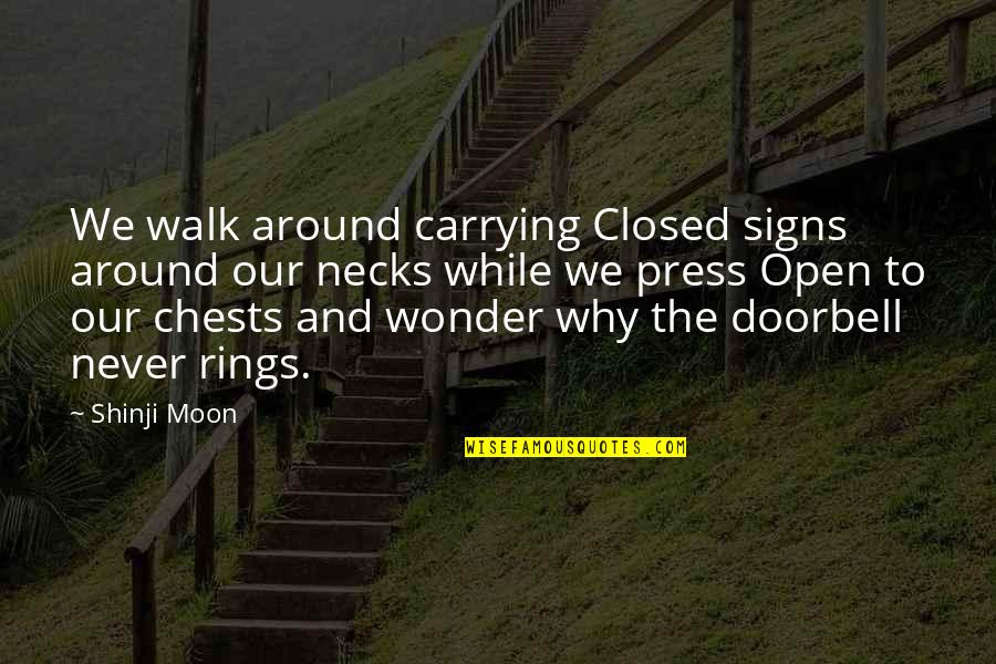 Walk On Moon Quotes By Shinji Moon: We walk around carrying Closed signs around our Walk On Moon Quotes By Shinji Moon: We walk around carrying Closed signs around our