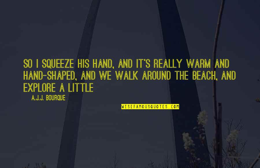 Walk On The Beach Quotes By A.J.J. Bourque: So I squeeze his hand, and it's really
