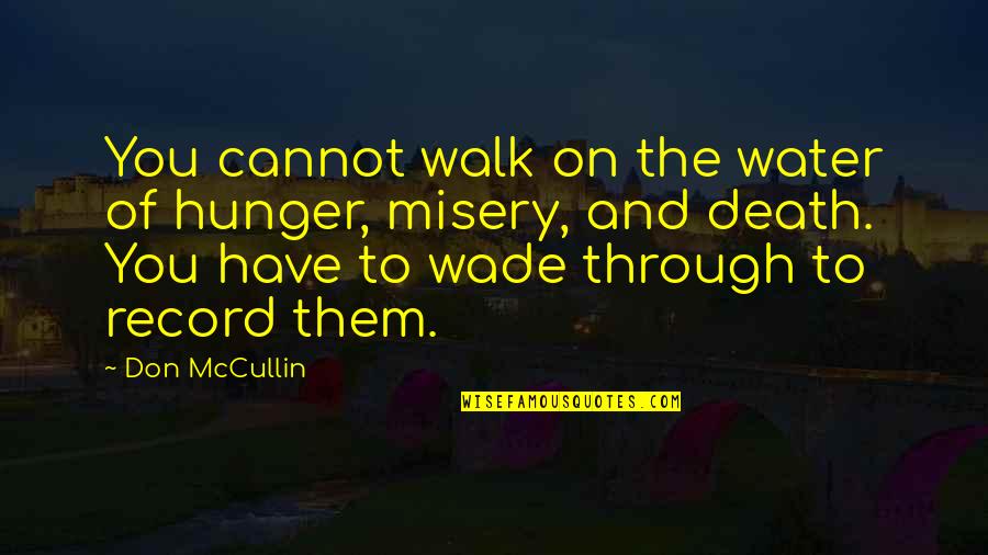 Walk On The Water Quotes By Don McCullin: You cannot walk on the water of hunger, Walk On The Water Quotes By Don McCullin: You cannot walk on the water of hunger,