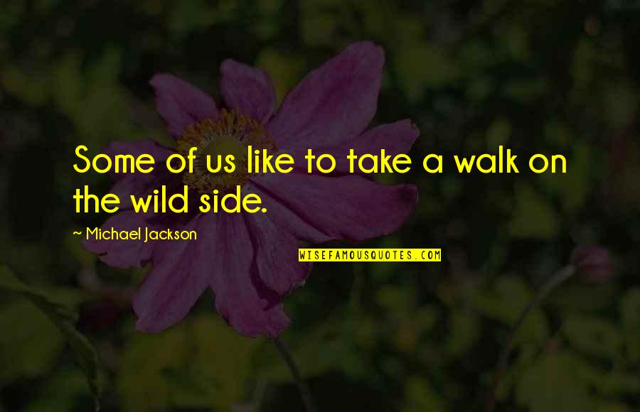 Walk On The Wild Side Quotes By Michael Jackson: Some of us like to take a walk