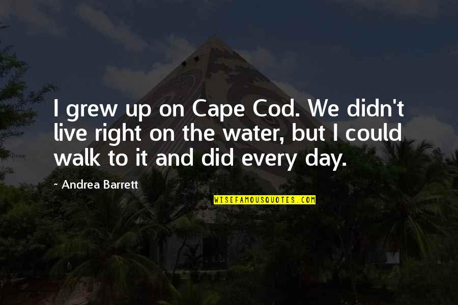 Walk On Water Quotes By Andrea Barrett: I grew up on Cape Cod. We didn't